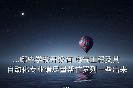 ...哪些學(xué)校開設(shè)有 電氣工程及其 自動(dòng)化專業(yè)請(qǐng)盡量幫忙羅列一些出來(lái)...