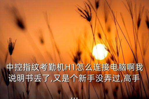 中控指紋考勤機H1怎么連接電腦啊我說明書丟了,又是個新手沒弄過,高手...