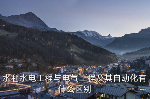 水利水電工程與電氣工程及其自動化有什么區(qū)別