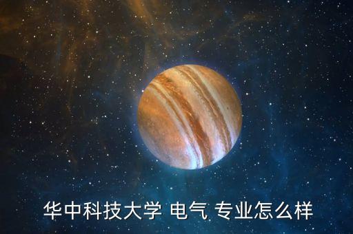  華中科技大學(xué) 電氣 專(zhuān)業(yè)怎么樣