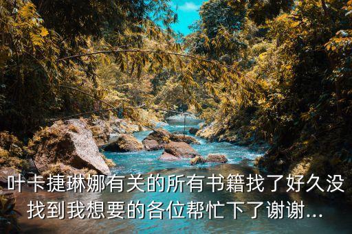 葉卡捷琳娜有關(guān)的所有書籍找了好久沒找到我想要的各位幫忙下了謝謝...