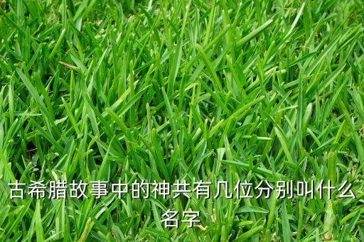古希臘故事中的神共有幾位分別叫什么名字