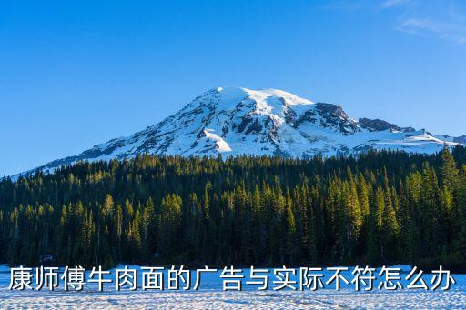 康師傅牛肉面的廣告與實際不符怎么辦