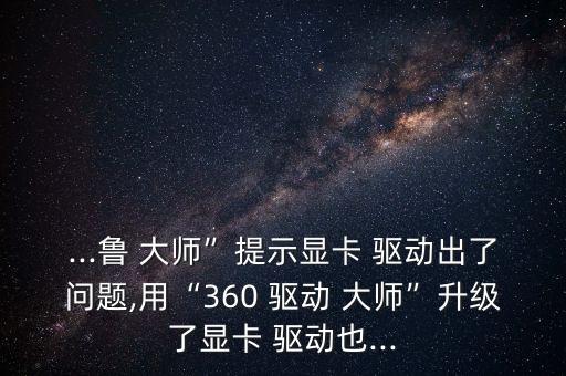 魯大師驅(qū)動大師,360驅(qū)動大師和魯大師哪個好