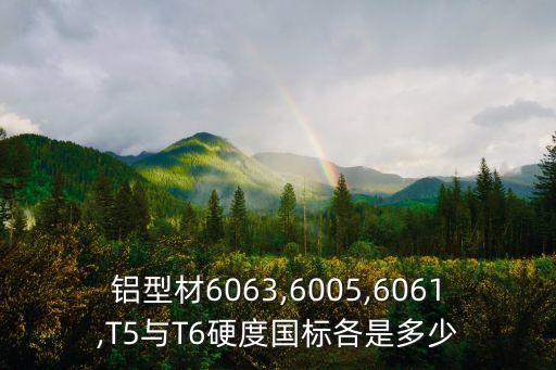 鋁型材6063,6005,6061,T5與T6硬度國標(biāo)各是多少