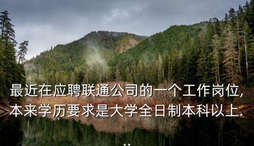 最近在應(yīng)聘聯(lián)通公司的一個(gè)工作崗位,本來學(xué)歷要求是大學(xué)全日制本科以上...
