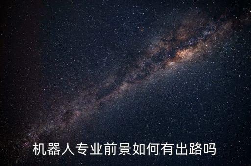 機器人專業(yè)前景如何有出路嗎