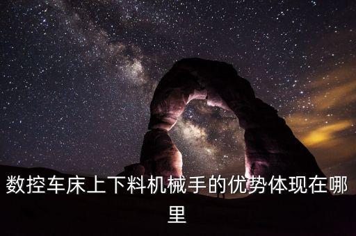 數(shù)控車床上下料機械手的優(yōu)勢體現(xiàn)在哪里