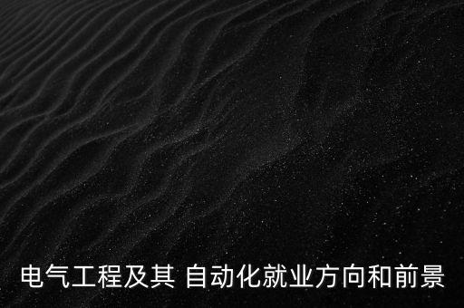 自動化專業(yè)的職業(yè)調(diào)查,電氣工程及其自動化專業(yè)職業(yè)