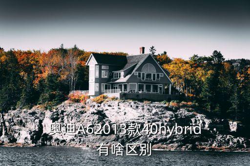奧迪A62013款40hybrid有啥區(qū)別