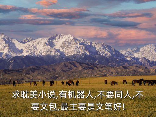 求耽美小說,有機器人,不要同人,不要文包,最主要是文筆好!