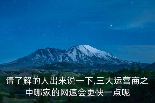 請了解的人出來說一下,三大運(yùn)營商之中哪家的網(wǎng)速會(huì)更快一點(diǎn)呢