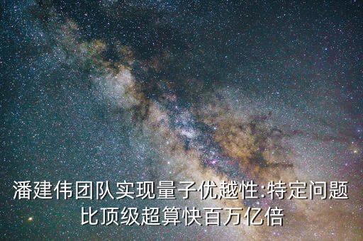 潘建偉團(tuán)隊(duì)實(shí)現(xiàn)量子優(yōu)越性:特定問題比頂級(jí)超算快百萬(wàn)億倍