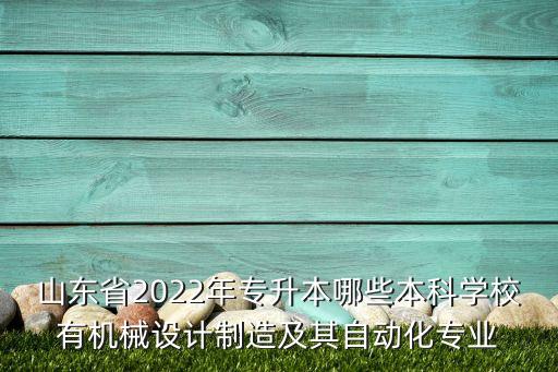 山東省2022年專升本哪些本科學(xué)校有機(jī)械設(shè)計(jì)制造及其自動(dòng)化專業(yè)