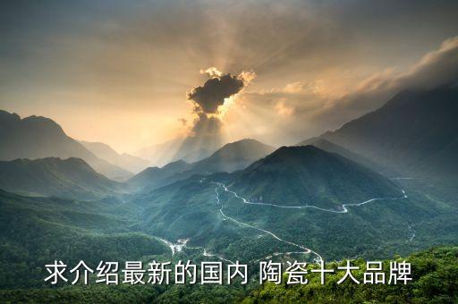 求介紹最新的國內(nèi) 陶瓷十大品牌
