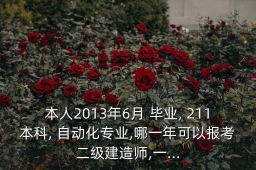 本人2013年6月 畢業(yè), 211本科, 自動(dòng)化專業(yè),哪一年可以報(bào)考二級(jí)建造師,一...