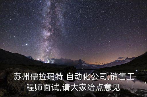  蘇州儒拉瑪特 自動(dòng)化公司,銷售工程師面試,請(qǐng)大家給點(diǎn)意見
