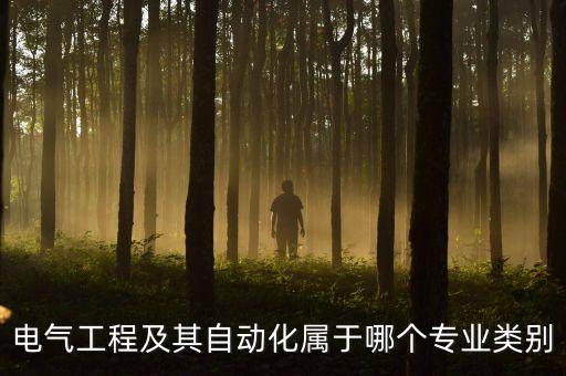 電氣自動(dòng)化屬于 類,電氣工程及其自動(dòng)化專業(yè)屬于什么類?