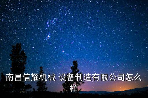 南昌信耀機械 設備制造有限公司怎么樣