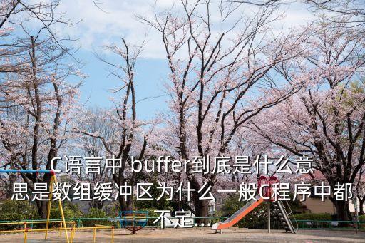 C語(yǔ)言中 buffer到底是什么意思是數(shù)組緩沖區(qū)為什么一般C程序中都不定...