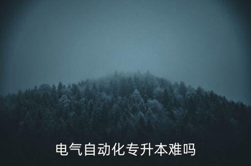 電氣自動(dòng)化專升本難嗎