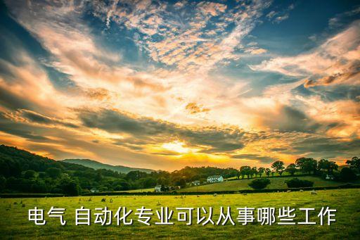  電氣 自動化專業(yè)可以從事哪些工作