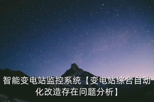 智能變電站監(jiān)控系統(tǒng)【變電站綜合自動(dòng)化改造存在問題分析】