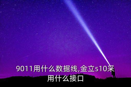 金立9011用什么數(shù)據(jù)線,金立s10采用什么接口?