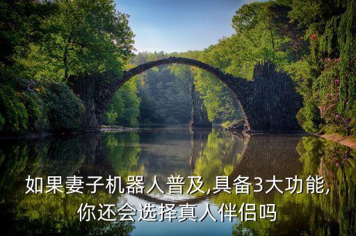 如果妻子機(jī)器人普及,具備3大功能,你還會(huì)選擇真人伴侶嗎