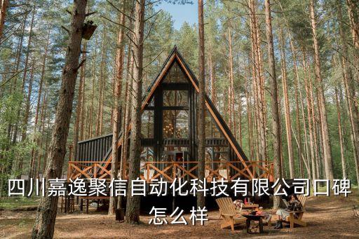 四川嘉逸聚信自動(dòng)化科技有限公司口碑怎么樣