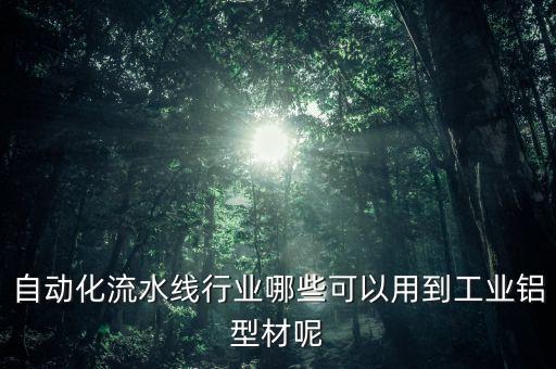 自動(dòng)化流水線行業(yè)哪些可以用到工業(yè)鋁型材呢
