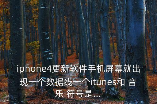 iphone4更新軟件手機(jī)屏幕就出現(xiàn)一個(gè)數(shù)據(jù)線一個(gè)itunes和 音樂 符號是...