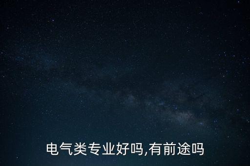 電氣類專業(yè)好嗎,有前途嗎