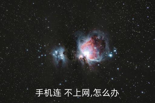 手機(jī)連 不上網(wǎng),怎么辦