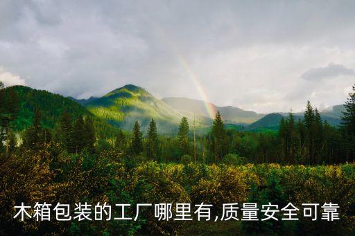 木箱包裝的工廠哪里有,質(zhì)量安全可靠