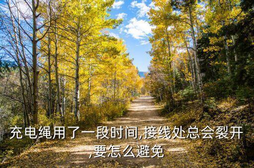 充電繩用了一段時間,接線處總會裂開,要怎么避免