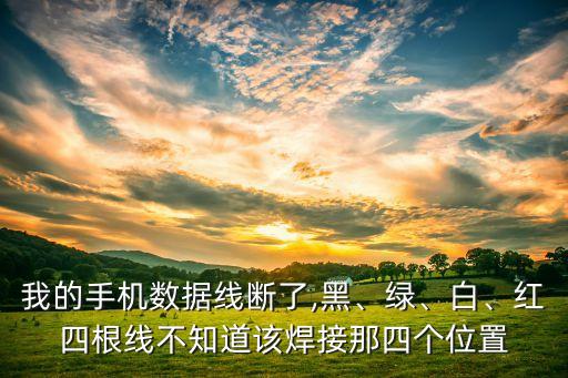我的手機(jī)數(shù)據(jù)線斷了,黑、綠、白、紅四根線不知道該焊接那四個(gè)位置