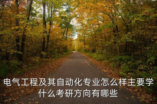 電氣工程及其自動(dòng)化專業(yè)怎么樣主要學(xué)什么考研方向有哪些