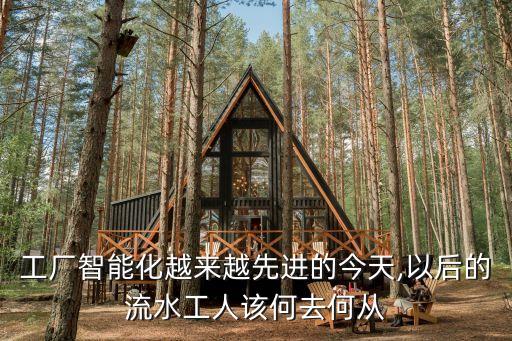 工廠智能化越來越先進(jìn)的今天,以后的流水工人該何去何從