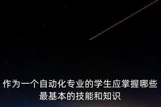 自動化專業(yè)技能包括哪些,自動化專業(yè)有哪些方向?
