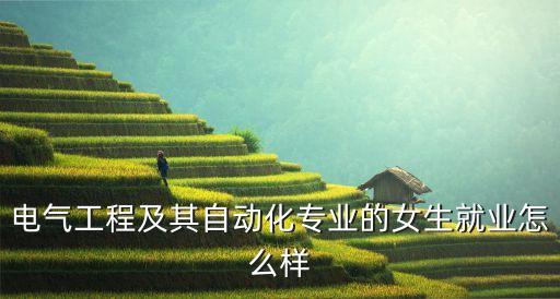 電氣工程及其自動化專業(yè)的女生就業(yè)怎么樣