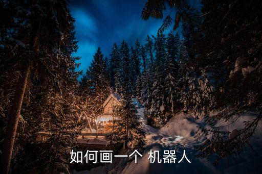 如何畫(huà)一個(gè) 機(jī)器人