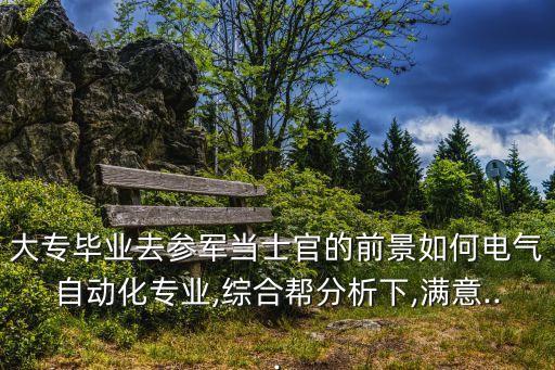 電氣自動(dòng)化大專畢業(yè)生當(dāng)兵,電氣自動(dòng)化專業(yè)畢業(yè)可以當(dāng)兵嗎?