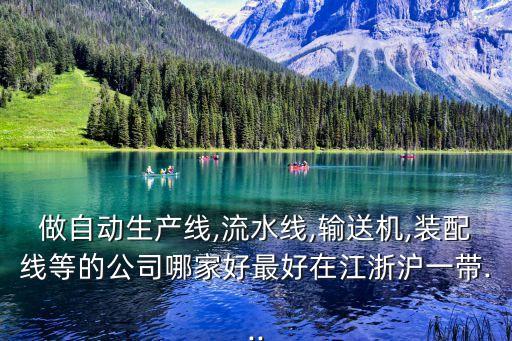 做自動生產(chǎn)線,流水線,輸送機(jī),裝配線等的公司哪家好最好在江浙滬一帶...