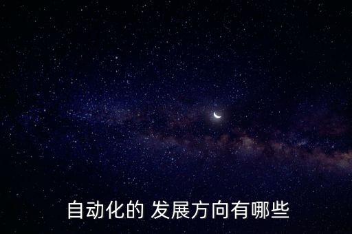  自動化的 發(fā)展方向有哪些