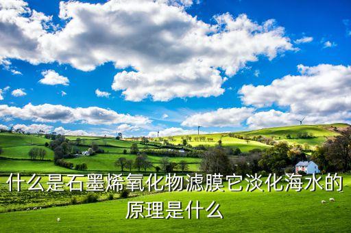 什么是石墨烯氧化物濾膜它淡化海水的原理是什么