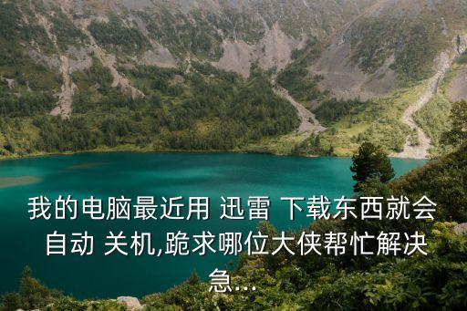 迅雷下載自動關(guān)機(jī),迅雷11下載完成自動關(guān)機(jī)在哪設(shè)置