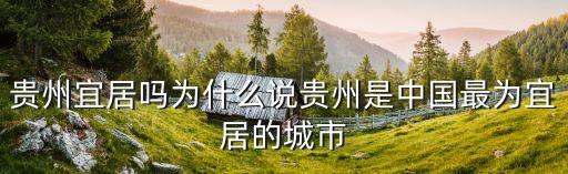 貴州宜居嗎為什么說貴州是中國最為宜居的城市