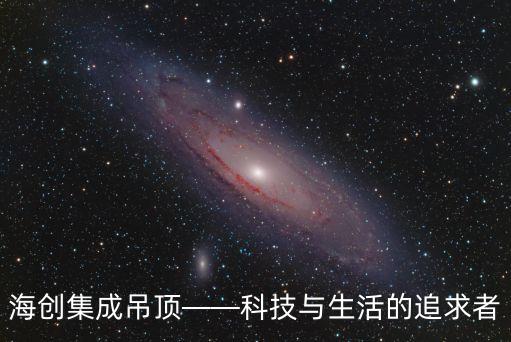 海創(chuàng)集成吊頂——科技與生活的追求者