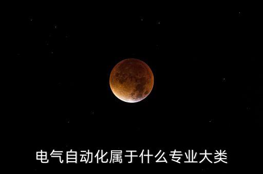 電氣自動(dòng)化屬于什么專業(yè)大類